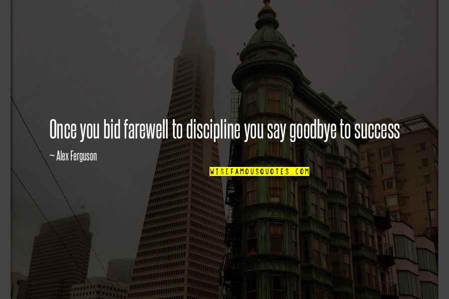 Discipline And Success Quotes By Alex Ferguson: Once you bid farewell to discipline you say