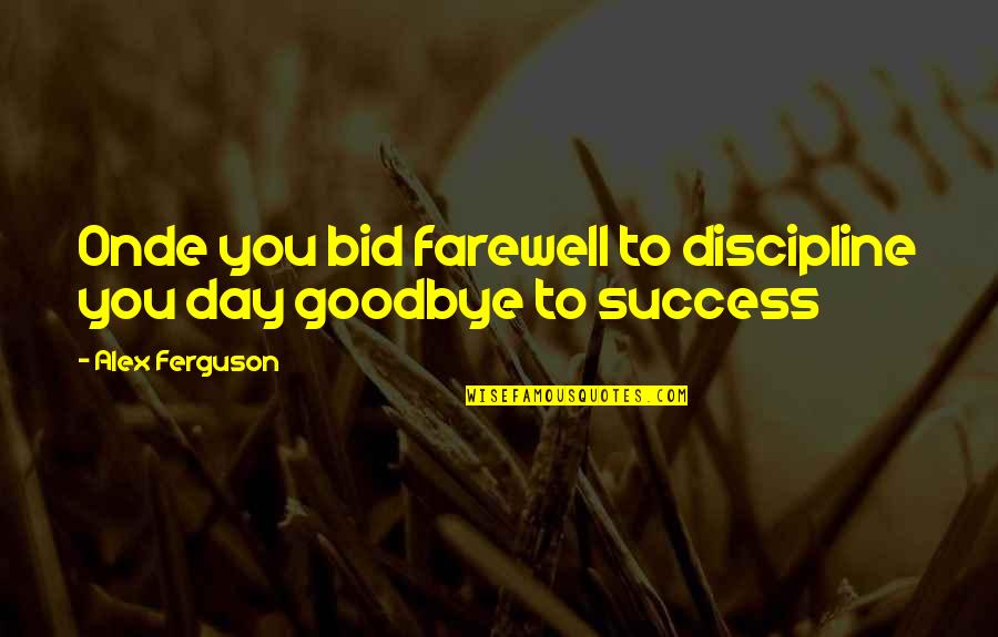 Discipline And Success Quotes By Alex Ferguson: Onde you bid farewell to discipline you day