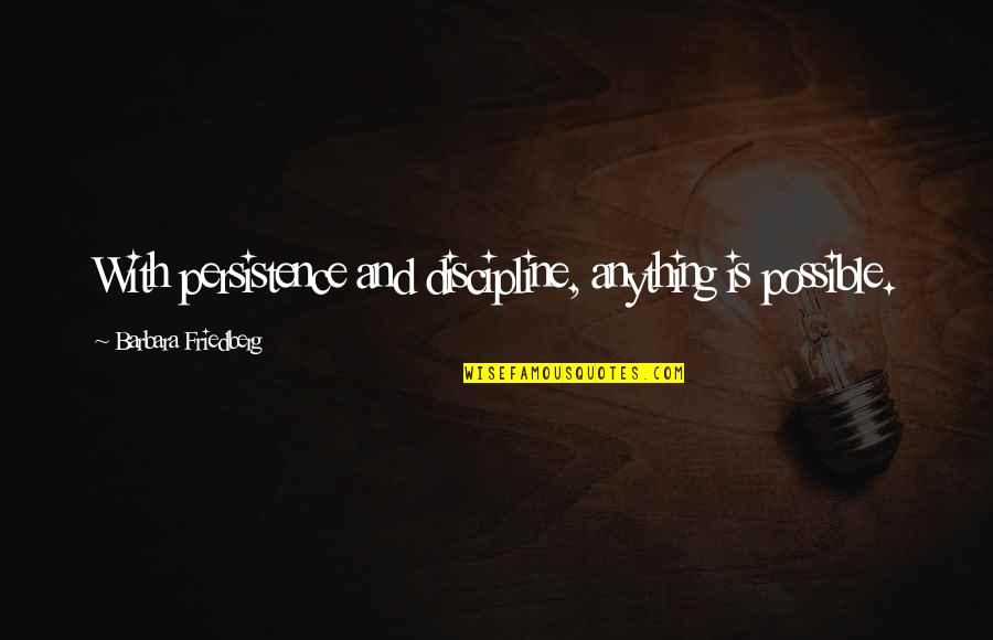 Discipline And Success Quotes By Barbara Friedberg: With persistence and discipline, anything is possible.