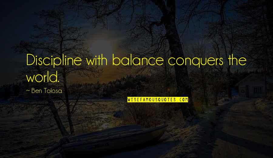 Discipline And Success Quotes By Ben Tolosa: Discipline with balance conquers the world.