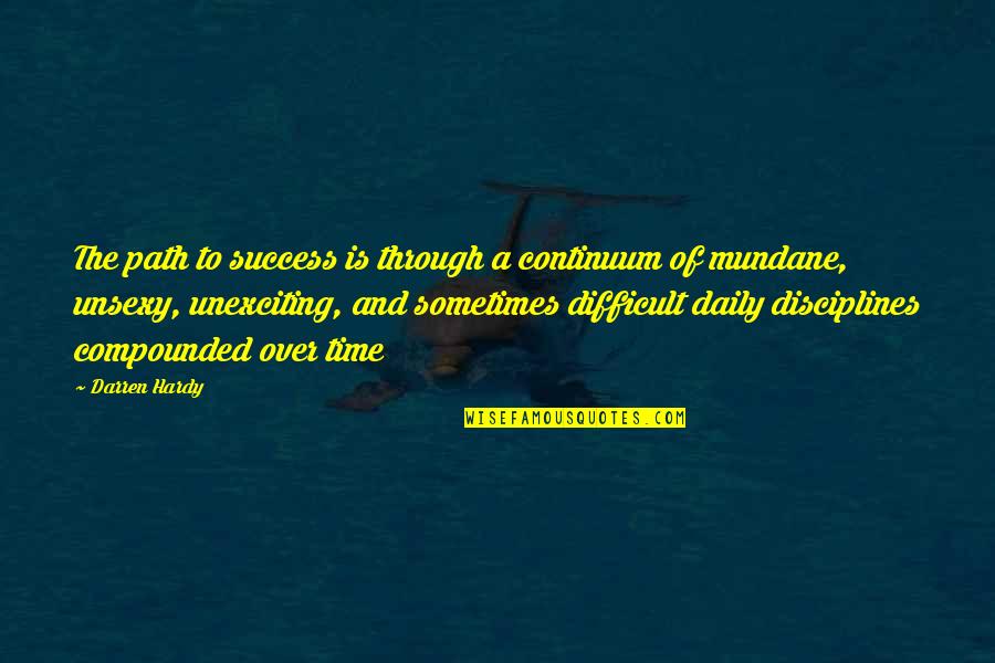 Discipline And Success Quotes By Darren Hardy: The path to success is through a continuum