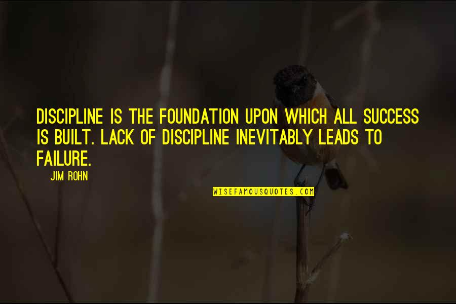 Discipline And Success Quotes By Jim Rohn: Discipline is the foundation upon which all success