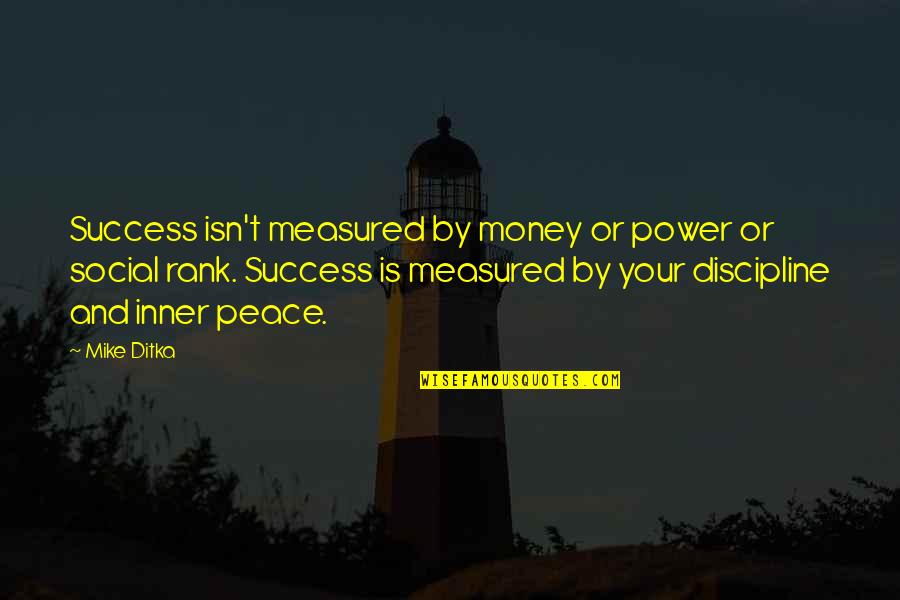 Discipline And Success Quotes By Mike Ditka: Success isn't measured by money or power or