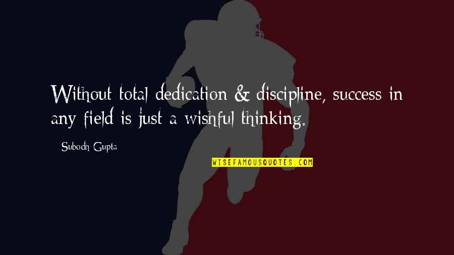 Discipline And Success Quotes By Subodh Gupta: Without total dedication & discipline, success in any