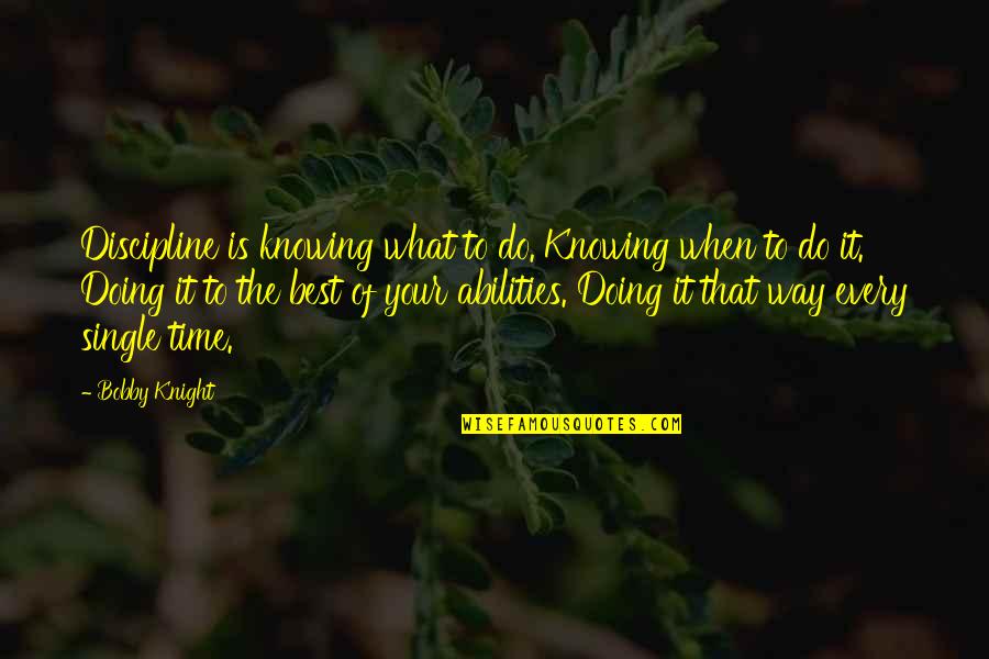 Discipline Best Quotes By Bobby Knight: Discipline is knowing what to do. Knowing when
