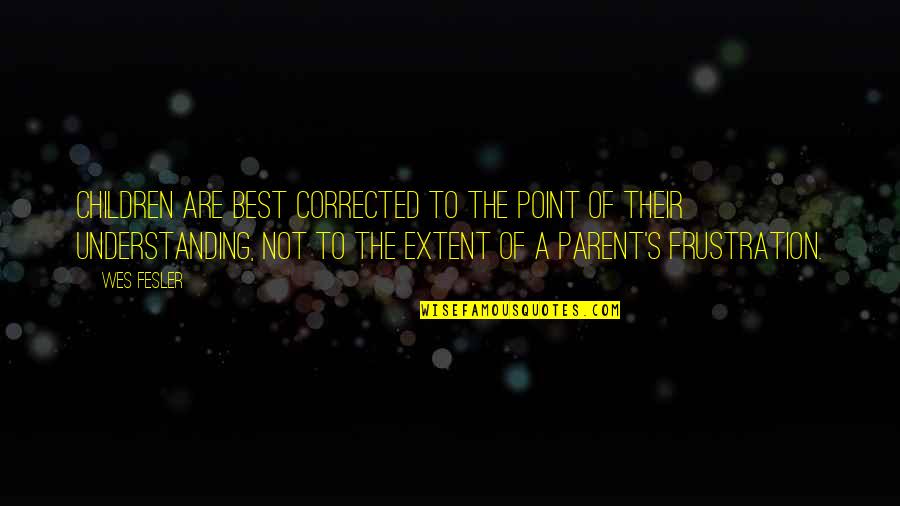 Discipline Best Quotes By Wes Fesler: Children are best corrected to the point of