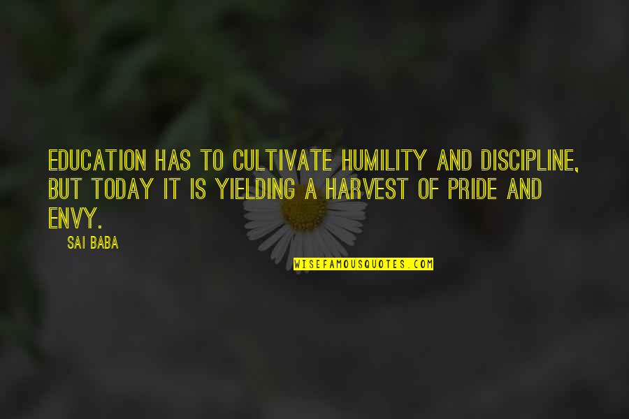 Discipline In Education Quotes By Sai Baba: Education has to cultivate humility and discipline, but Discipline In Education Quotes By Sai Baba: Education has to cultivate humility and discipline, but