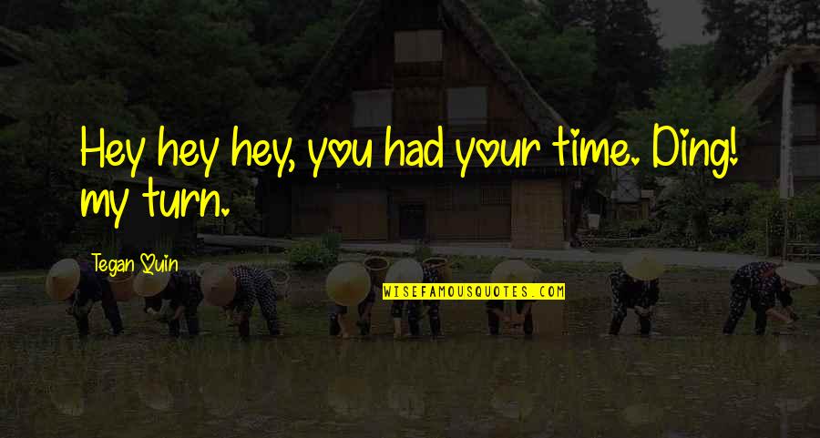 Discipline In Hindi Quotes By Tegan Quin: Hey hey hey, you had your time. Ding!