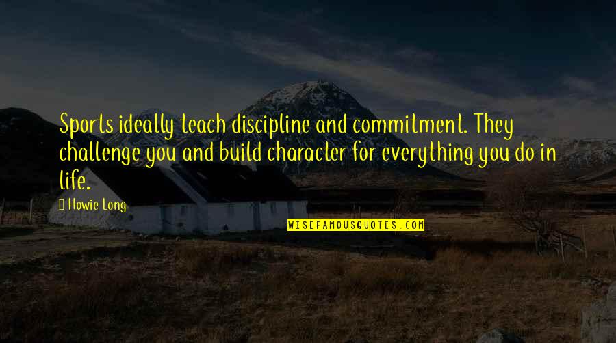Discipline In Life Quotes By Howie Long: Sports ideally teach discipline and commitment. They challenge