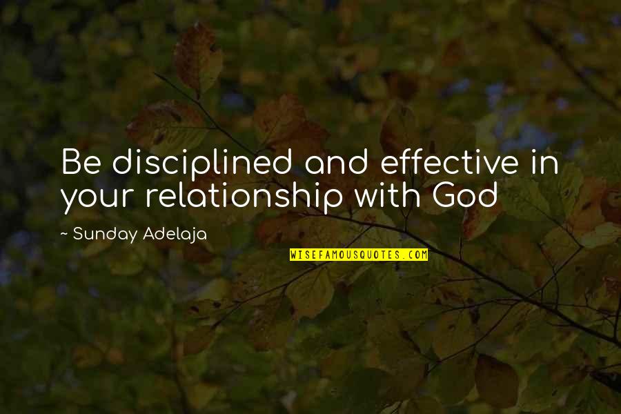 Discipline In Life Quotes By Sunday Adelaja: Be disciplined and effective in your relationship with