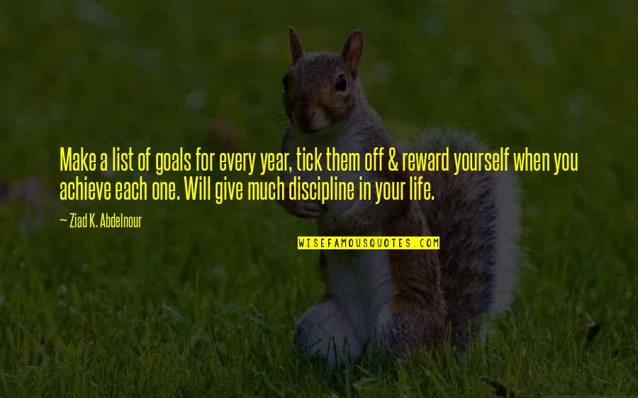 Discipline In Life Quotes By Ziad K. Abdelnour: Make a list of goals for every year,