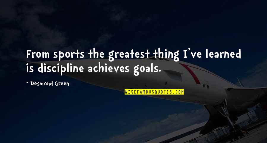 Discipline In Sports Quotes By Desmond Green: From sports the greatest thing I've learned is