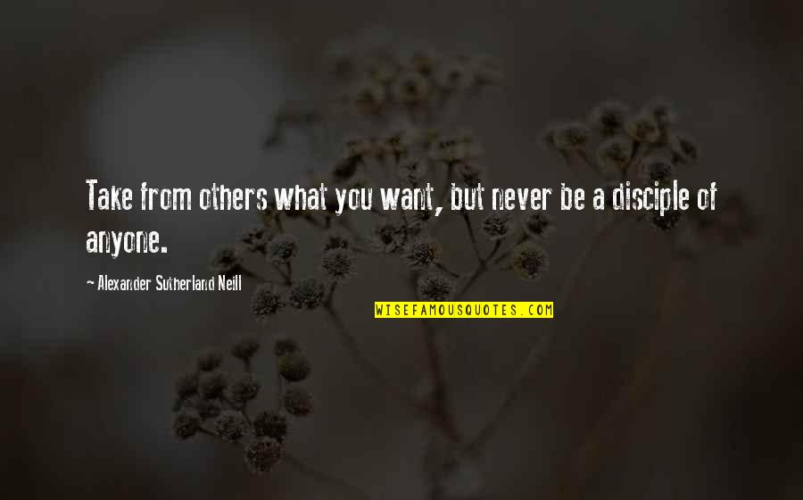 Discipline In Student Life Quotes By Alexander Sutherland Neill: Take from others what you want, but never