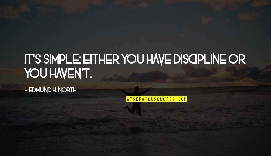 Discipline In The Army Quotes By Edmund H. North: It's simple: either you have discipline or you