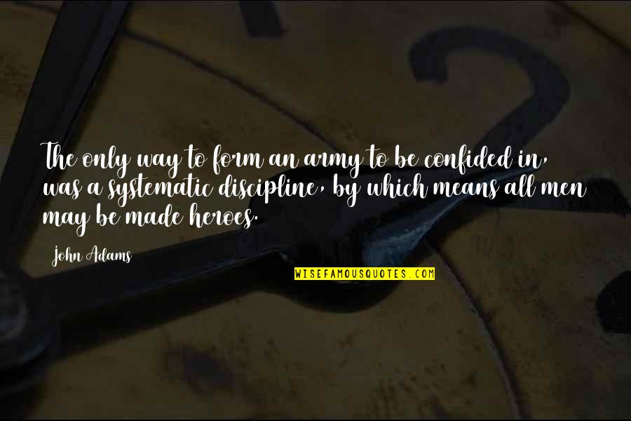 Discipline In The Army Quotes By John Adams: The only way to form an army to