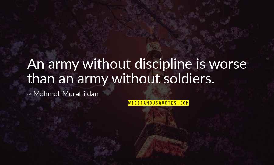 Discipline In The Army Quotes By Mehmet Murat Ildan: An army without discipline is worse than an
