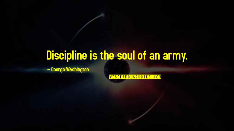Discipline Is The Soul Of An Army Quotes By George Washington: Discipline is the soul of an army.