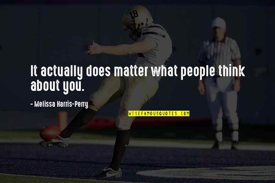 Discipline Jocko Willink Quotes By Melissa Harris-Perry: It actually does matter what people think about Discipline Jocko Willink Quotes By Melissa Harris-Perry: It actually does matter what people think about