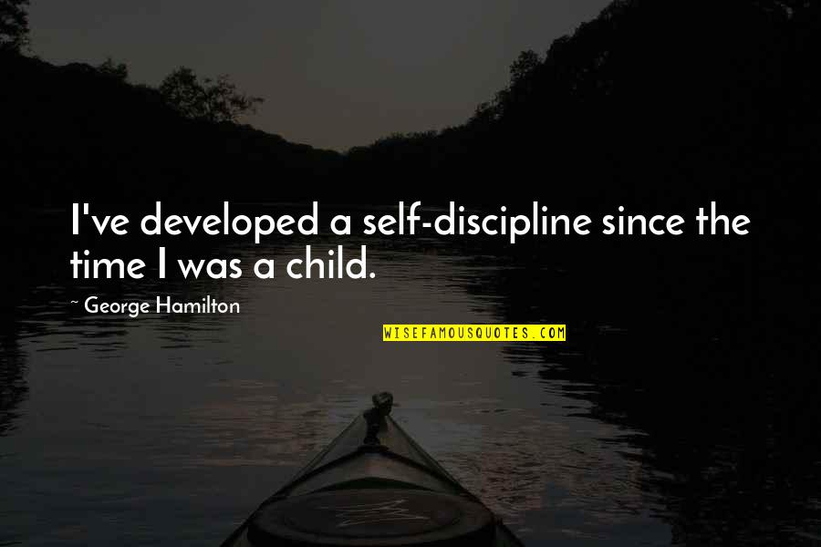 Discipline My Child Quotes By George Hamilton: I've developed a self-discipline since the time I