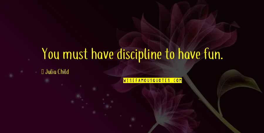 Discipline My Child Quotes By Julia Child: You must have discipline to have fun.