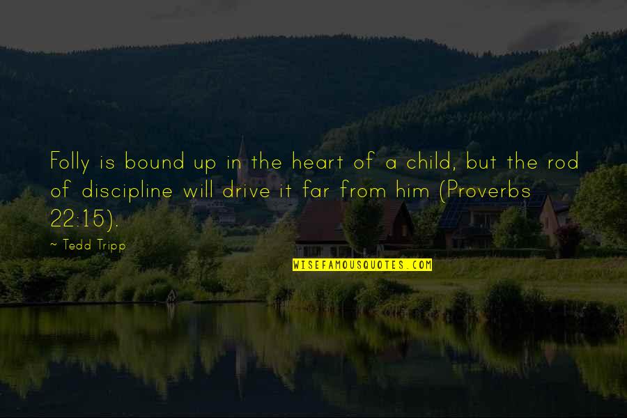 Discipline My Child Quotes By Tedd Tripp: Folly is bound up in the heart of