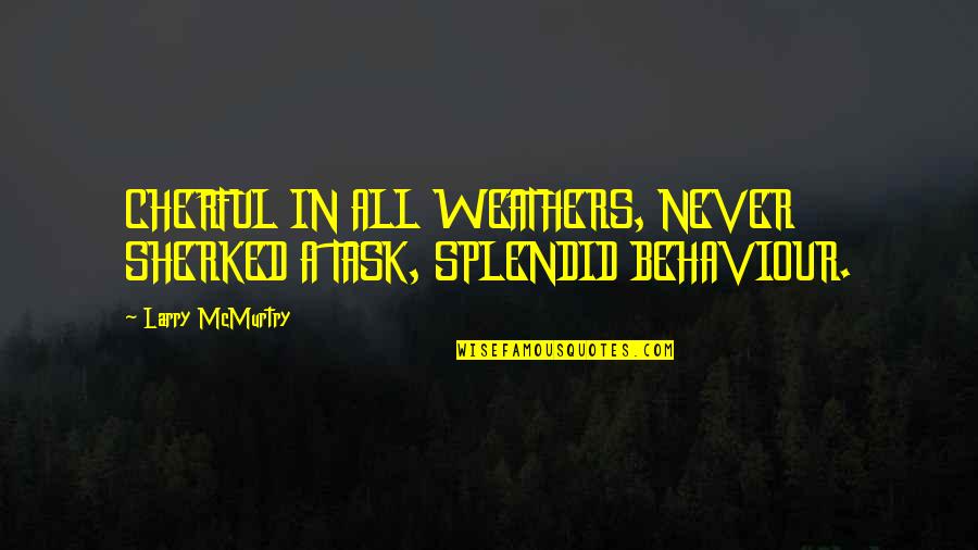 Discipline Quotations Quotes By Larry McMurtry: CHERFUL IN ALL WEATHERS, NEVER SHERKED A TASK, Discipline Quotations Quotes By Larry McMurtry: CHERFUL IN ALL WEATHERS, NEVER SHERKED A TASK,