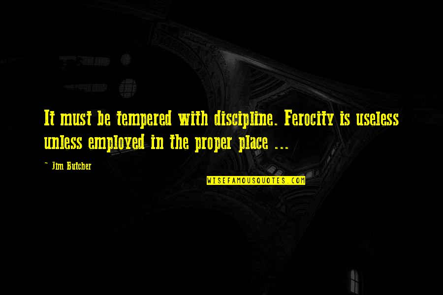 Discipline Quotes Quotes By Jim Butcher: It must be tempered with discipline. Ferocity is
