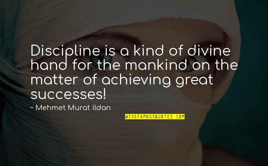 Discipline Quotes Quotes By Mehmet Murat Ildan: Discipline is a kind of divine hand for