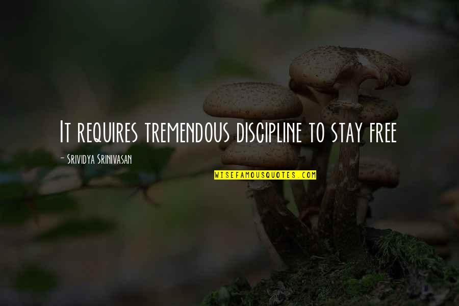 Discipline Quotes Quotes By Srividya Srinivasan: It requires tremendous discipline to stay free