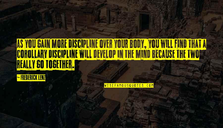 Discipline The Mind Quotes By Frederick Lenz: As you gain more discipline over your body, Discipline The Mind Quotes By Frederick Lenz: As you gain more discipline over your body,