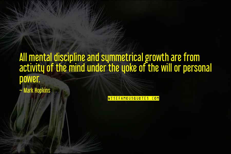 Discipline The Mind Quotes By Mark Hopkins: All mental discipline and symmetrical growth are from Discipline The Mind Quotes By Mark Hopkins: All mental discipline and symmetrical growth are from