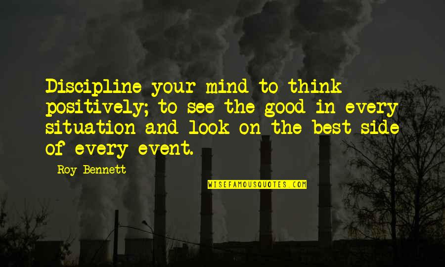 Discipline The Mind Quotes By Roy Bennett: Discipline your mind to think positively; to see Discipline The Mind Quotes By Roy Bennett: Discipline your mind to think positively; to see