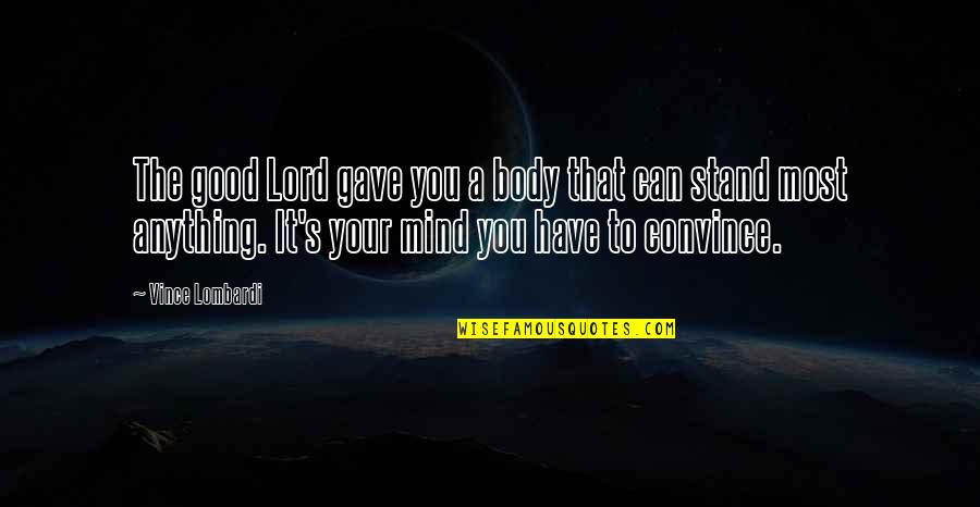 Discipline The Mind Quotes By Vince Lombardi: The good Lord gave you a body that Discipline The Mind Quotes By Vince Lombardi: The good Lord gave you a body that