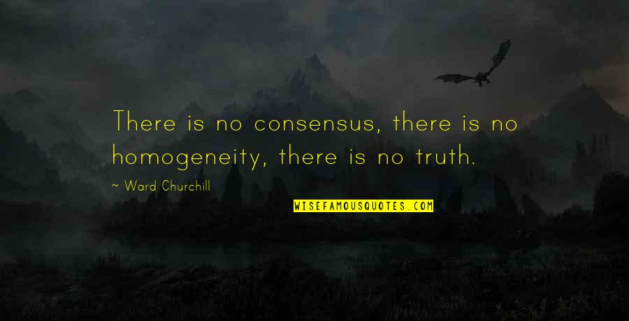 Discipline Your Child Quotes By Ward Churchill: There is no consensus, there is no homogeneity,