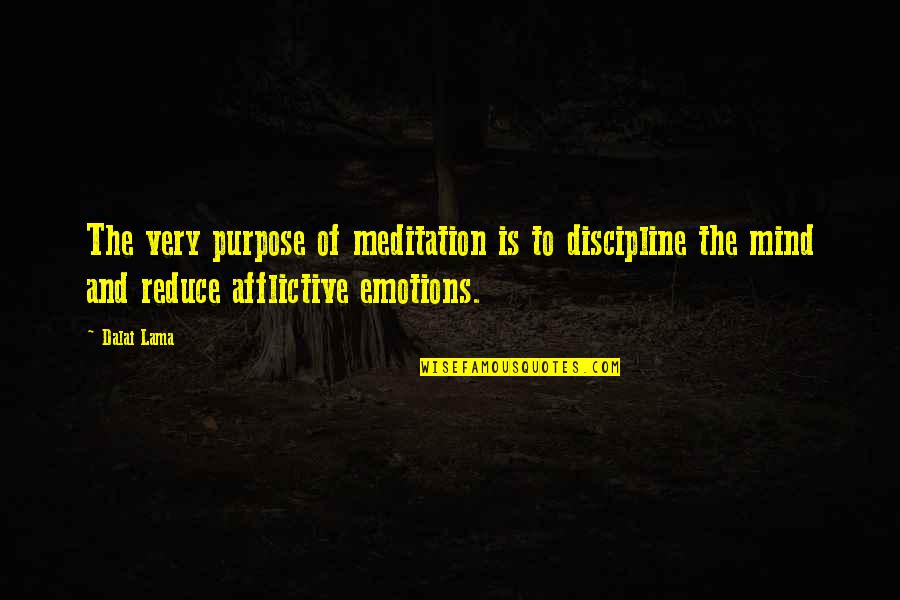 Discipline Your Emotions Quotes By Dalai Lama: The very purpose of meditation is to discipline Discipline Your Emotions Quotes By Dalai Lama: The very purpose of meditation is to discipline
