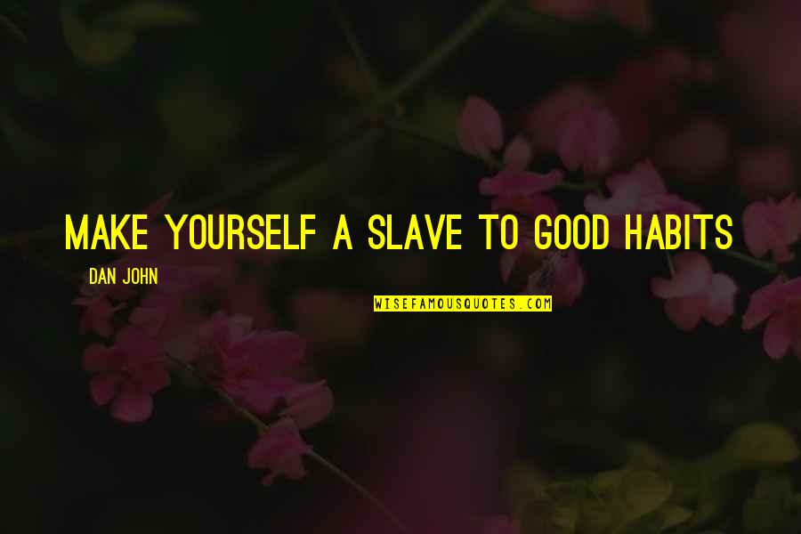 Discipline Yourself Quotes By Dan John: Make yourself a slave to good habits Discipline Yourself Quotes By Dan John: Make yourself a slave to good habits