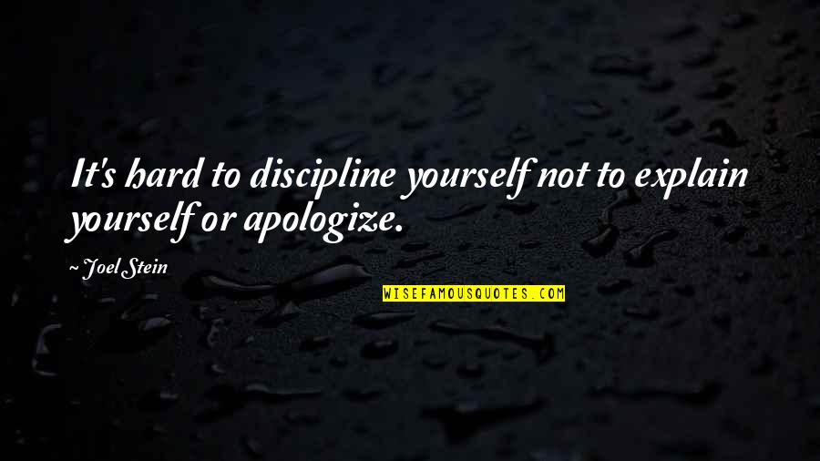 Discipline Yourself Quotes By Joel Stein: It's hard to discipline yourself not to explain