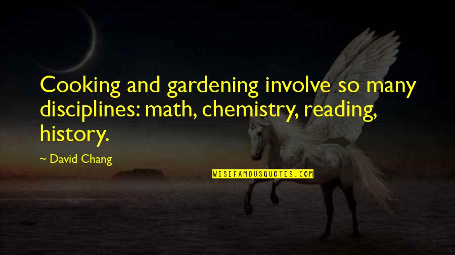 Disciplines Quotes By David Chang: Cooking and gardening involve so many disciplines: math,