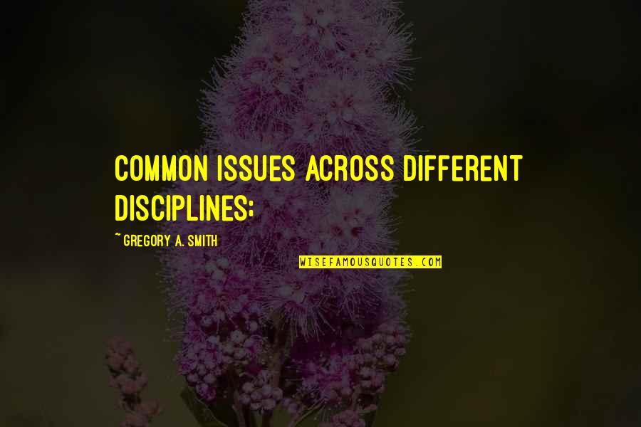 Disciplines Quotes By Gregory A. Smith: common issues across different disciplines;