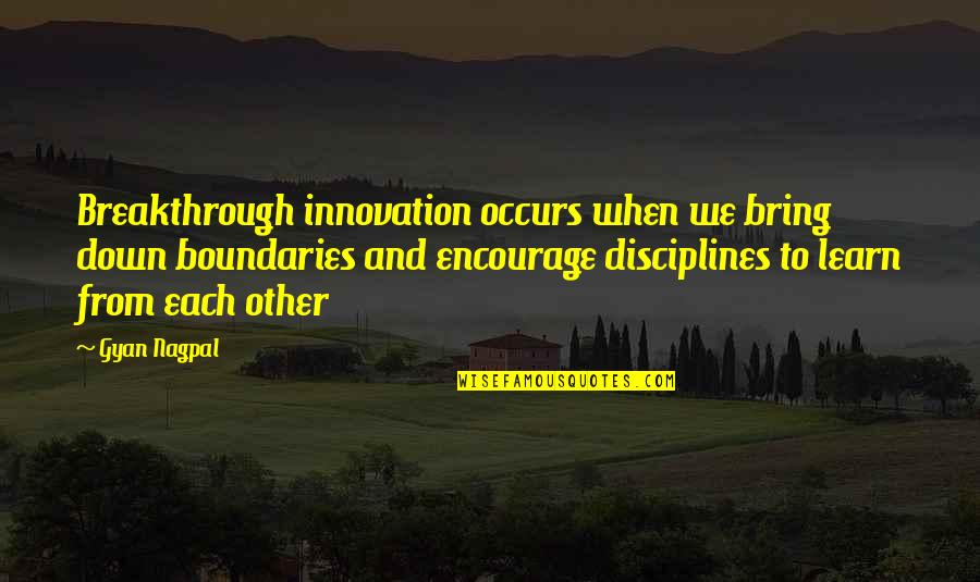 Disciplines Quotes By Gyan Nagpal: Breakthrough innovation occurs when we bring down boundaries