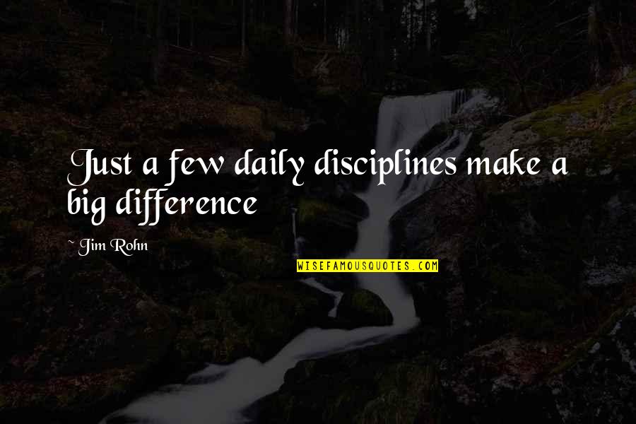 Disciplines Quotes By Jim Rohn: Just a few daily disciplines make a big