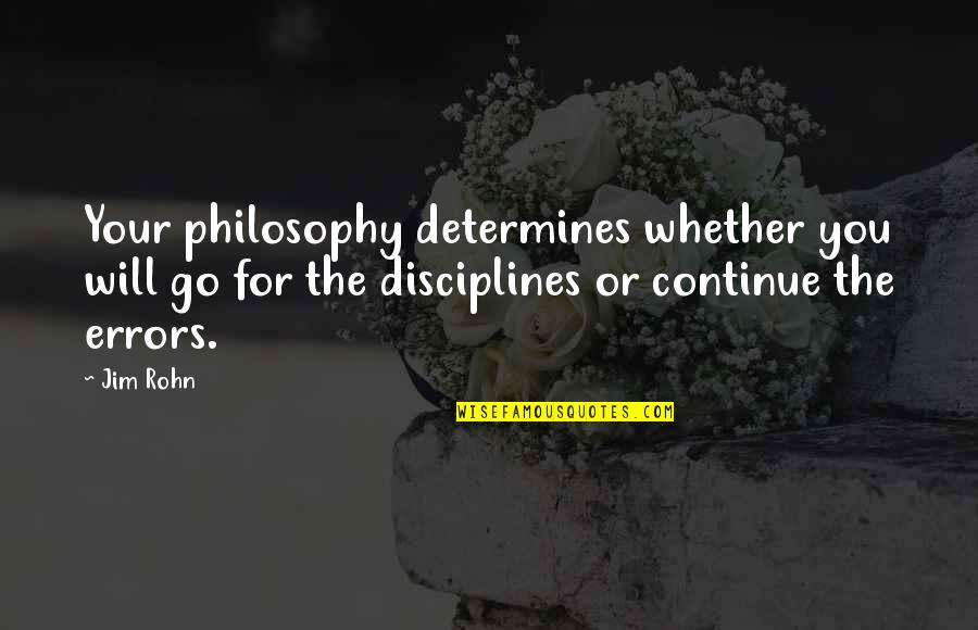 Disciplines Quotes By Jim Rohn: Your philosophy determines whether you will go for
