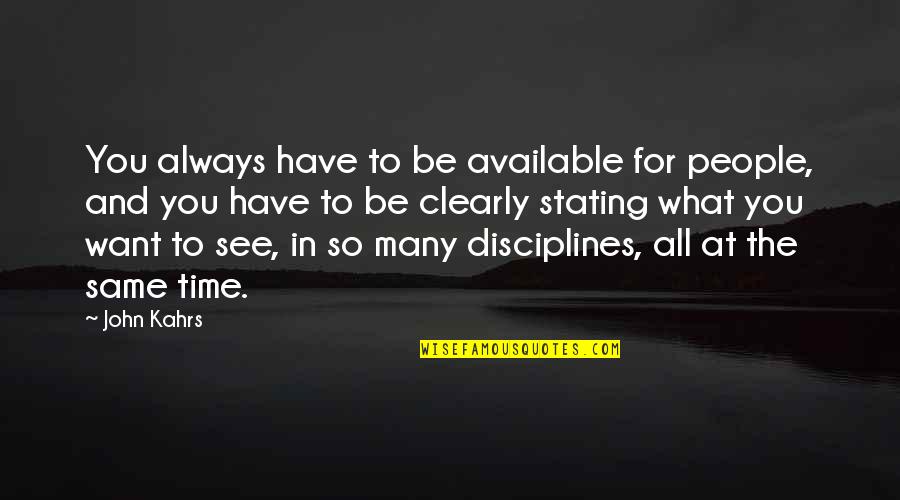 Disciplines Quotes By John Kahrs: You always have to be available for people,