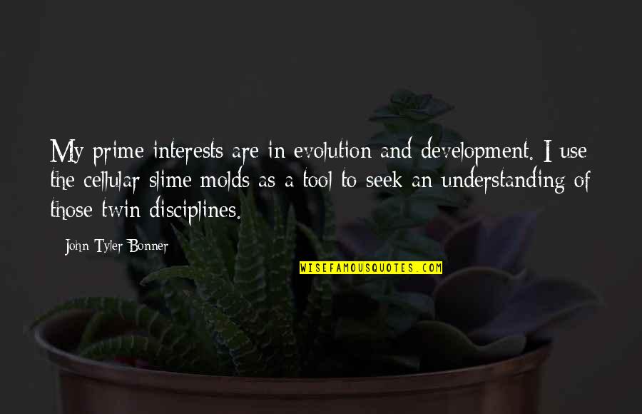 Disciplines Quotes By John Tyler Bonner: My prime interests are in evolution and development.