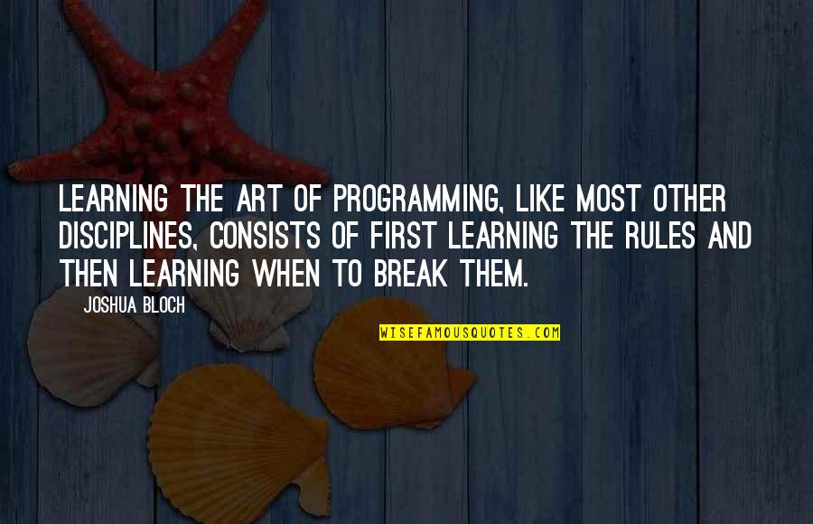 Disciplines Quotes By Joshua Bloch: Learning the art of programming, like most other