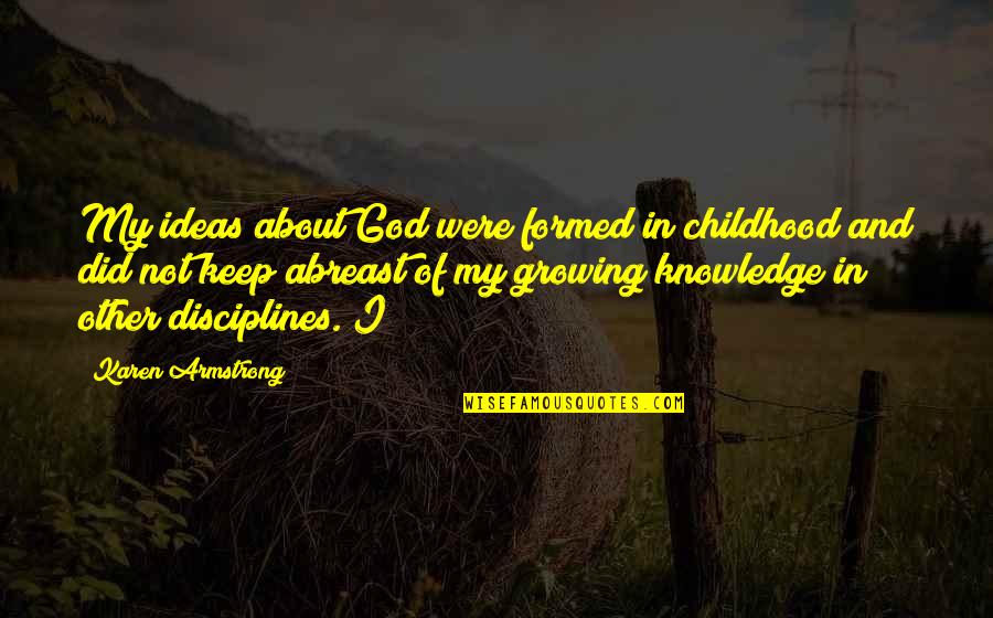 Disciplines Quotes By Karen Armstrong: My ideas about God were formed in childhood