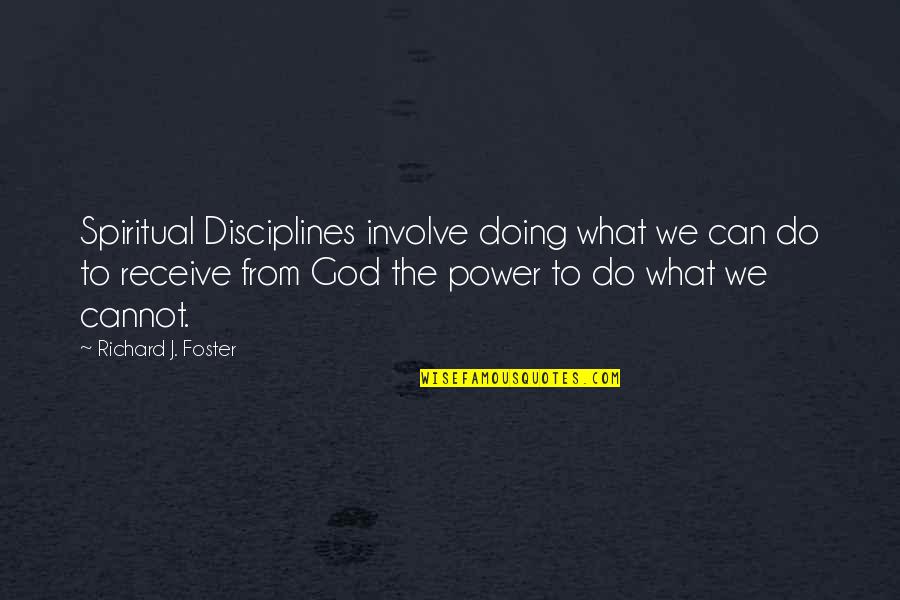 Disciplines Quotes By Richard J. Foster: Spiritual Disciplines involve doing what we can do