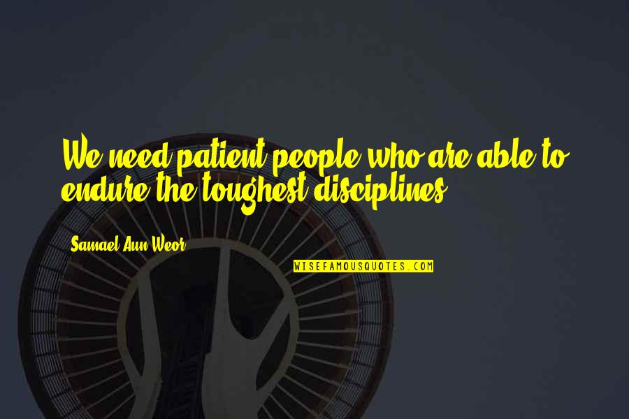Disciplines Quotes By Samael Aun Weor: We need patient people who are able to