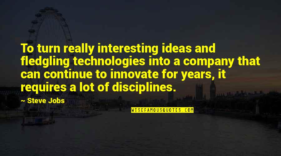 Disciplines Quotes By Steve Jobs: To turn really interesting ideas and fledgling technologies