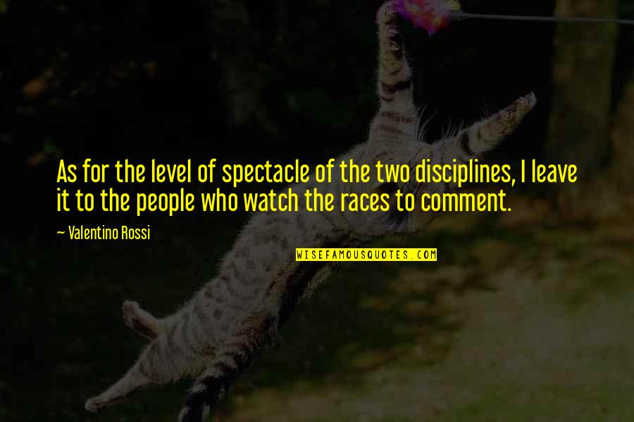 Disciplines Quotes By Valentino Rossi: As for the level of spectacle of the